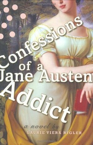 Confessions of a Jane Austen Addict by Laurie Viera Rigler