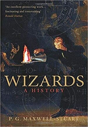 Wizards: A History by P.G. Maxwell-Stuart