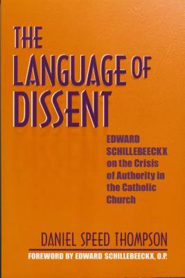 Language of Dissent: Edward Schillebeeckx on the Crisis of Authority in the Catholic Church by Daniel Thompson
