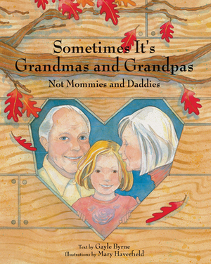Sometimes It's Grandmas and Grandpas: Not Mommies and Daddies by Gayle Byrne