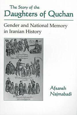 The Story of the Daughters of Quchan: Gender and National Memory in Iranian History by Afsaneh Najmabadi