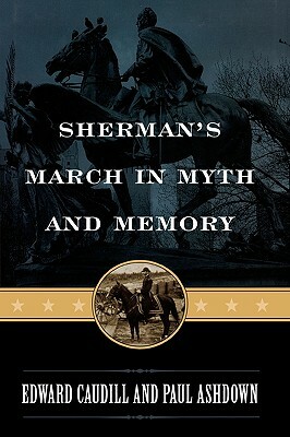 Sherman's March in Myth and Memory by Paul Ashdown, Edward Caudill