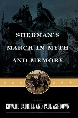 Sherman's March in Myth and Memory by Edward Caudill, Paul Ashdown