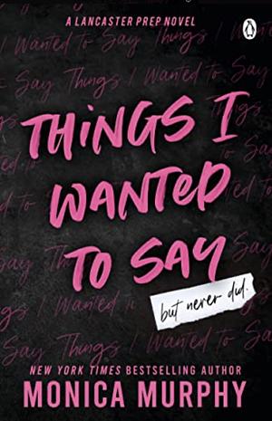 Things I Wanted to Say, But Never Did by Monica Murphy