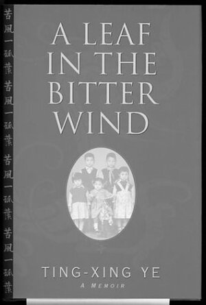 A Leaf in the Bitter Wind: A Memoir by Ting-xing Ye