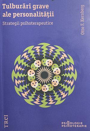 Tulburări grave ale personalităţii. Strategii psihoterapeutice by Otto F. Kernberg