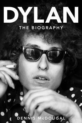 Bob Dylan: The Biography by Dennis McDougal