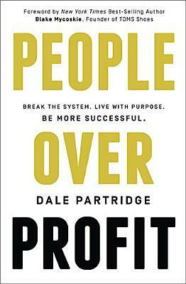 People Over Profit: Break the System, Live with Purpose, Be More Successful by Dale Partridge, Blake Mycoskie