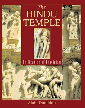 The Hindu Temple: Deification of Eroticism by Alain Daniélou