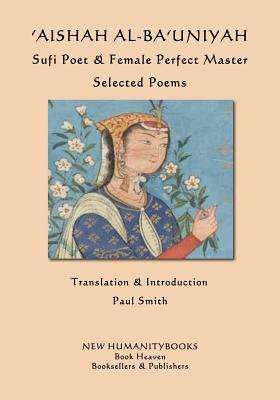 'Aishah al-Ba'uniyah: Sufi Poet & Female Perfect Master: Selected Poems by 'Aishah Al-Ba'uniyah