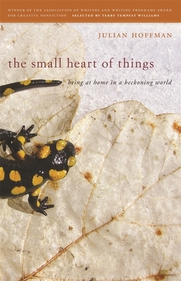 The Small Heart of Things: Being at Home in a Beckoning World by Julian Hoffman