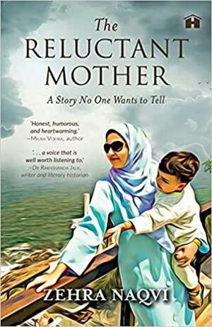 The Reluctant Mother: A Story No One Wants To Tell by Zehra Naqvi