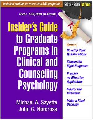 Insider's Guide to Graduate Programs in Clinical and Counseling Psychology: 2018/2019 Edition by Michael A. Sayette, John C. Norcross
