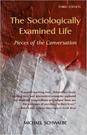 The Sociologically Examined Life: Pieces of the Conversation by Michael Schwalbe