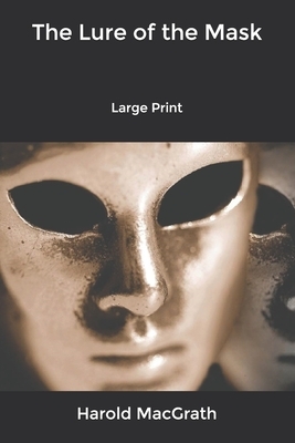 The Lure of the Mask: Large Print by Harold Macgrath
