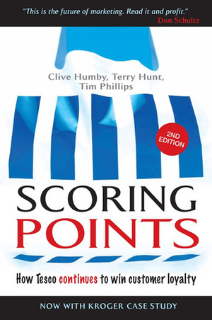 Scoring Points: How Tesco Continues to Win Customer Loyalty by Terry Hunt, Tim Phillips, Clive Humby