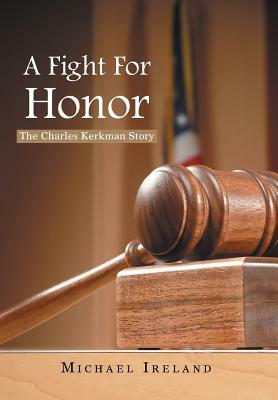 A Fight for Honor: The Charles Kerkman Story by Michael Ireland, Ireland