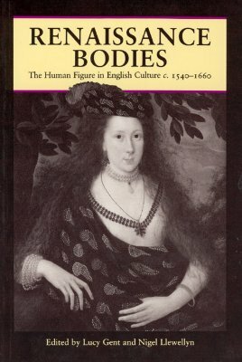 Renaissance Bodies: The Human Figure in English Culture C. 1540-1660 by Nigel Llewellyn, Lucy Gent