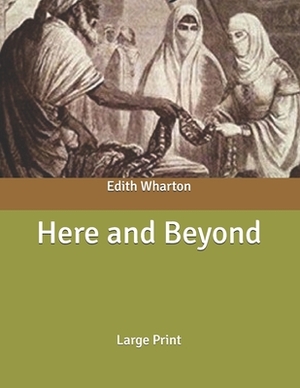 Here and Beyond: Large Print by Edith Wharton