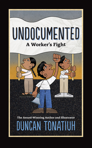 Undocumented: A Worker's Fight by Duncan Tonatiuh