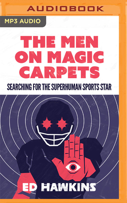 The Men on Magic Carpets: Searching for the Superhuman Sports Star: The Quest for the Superhuman Sports Star by Ed Hawkins