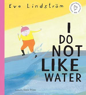 I Do Not Like Water by Eva Lindström, Annie Prime