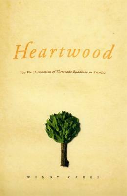 Heartwood: The First Generation of Theravada Buddhism in America by Wendy Cadge