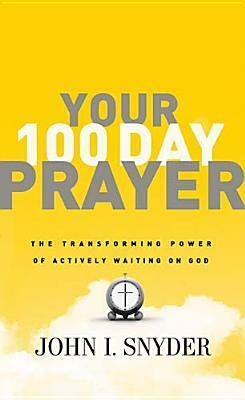 Your 100 Day Prayer: The Transforming Power of Actively Waiting on God by John I. Snyder