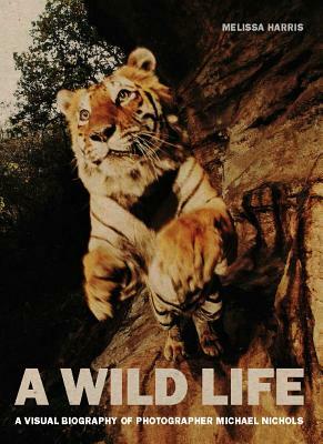A Wild Life: A Visual Biography of Photographer Michael Nichols by Melissa Harris