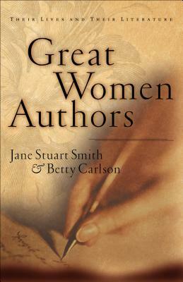 Great Women Authors: Their Lives And Their Literature by Jane Stuart Smith, Betty Carlson
