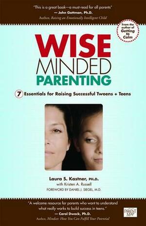 Wise Minded Parenting: 7 Essentials for Raising Successful Tweens + Teens by Kristen Russell, Laura S. Kastner