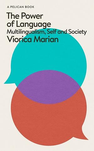 The Power of Language: Multilingualism, Self and Society by Viorica Marian