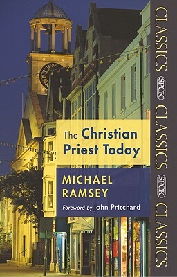 The Christian Priest Today by Michael Ramsey