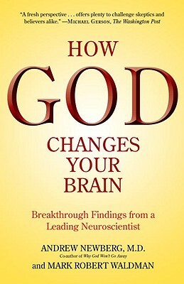 How God Changes Your Brain: Breakthrough Findings from a Leading Neuroscientist by Mark Robert Waldman, Andrew Newberg