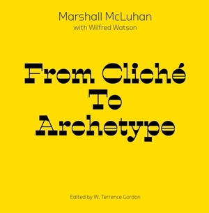 From Cliche to Archetype by Marshall McLuhan