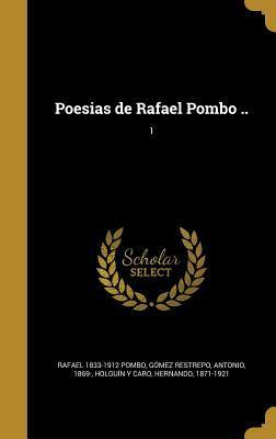 Poesias de Rafael Pombo ..; 1 by Hernando Holguin y Caro, Rafael Pombo, Antonio Gomez Restrepo