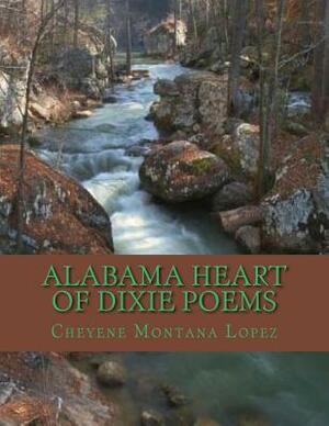 Alabama Heart Of Dixie Poems: Where Stars Rise And Fall Upon Alabama by Cheyene Montana Lopez