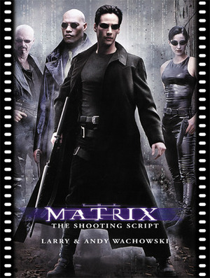 The Matrix: The Shooting Script by Lana Wachowski, William Gibson, Lilly Wachowski