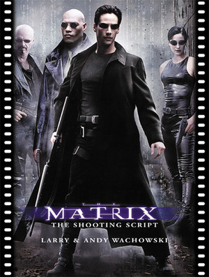 The Matrix: The Shooting Script by Lana Wachowski, Lilly Wachowski, William Gibson