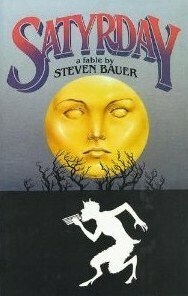 Satyrday: A Fable by Steven Bauer