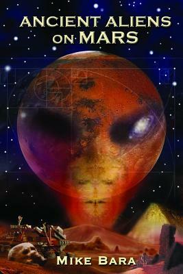 Ancient Aliens on Mars by Mike Bara