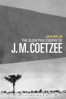The Slow Philosophy of J. M. Coetzee by Jan Wilm