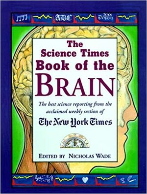 The Science Times Book of The Brain by Nicholas Wade