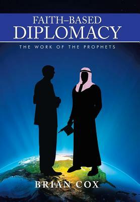 Faith-Based Diplomacy: The Work of the Prophets by Brian Cox