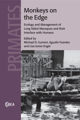 Monkeys on the Edge: Ecology and Management of Long-Tailed Macaques and Their Interface with Humans by Agustín Fuentes