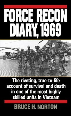 Force Recon Diary, 1969: The Riveting, True-To-Life Account of Survival and Death in One of the Most Highly Skilled Units in Vietnam by Bruce H. Norton