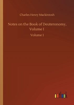 Notes on the Book of Deuteronomy, Volume I: Volume 1 by Charles Henry Mackintosh