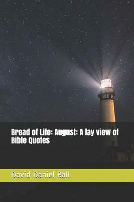 Bread of Life: August: A lay view of Bible Quotes by David Daniel Ball