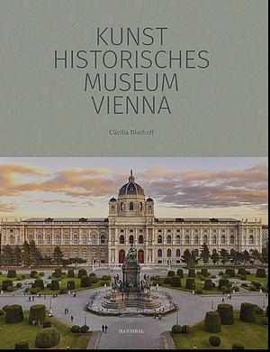 Kunsthistorisches Museum Vienna: The Official Museum Book by Cacilia Bischoff