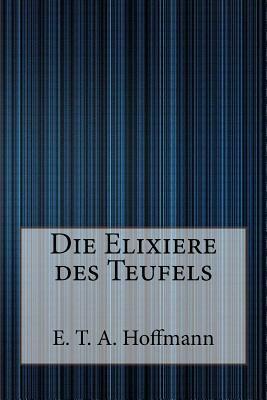 Die Elixiere Des Teufels by E.T.A. Hoffmann